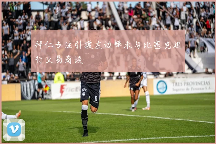 拜仁专注引援左边锋未与比塞克进行交易商谈
