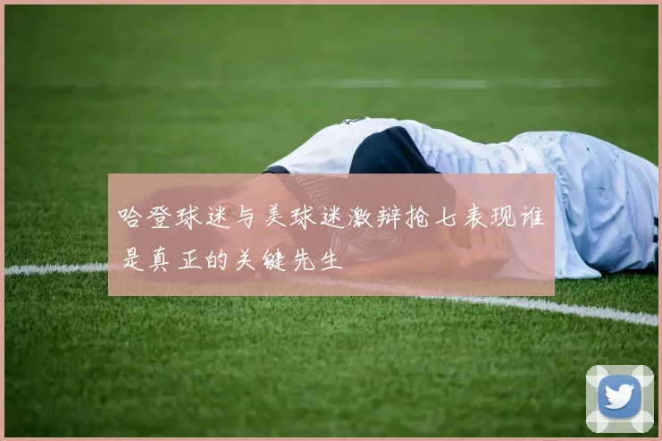 哈登球迷与美球迷激辩抢七表现谁是真正的关键先生