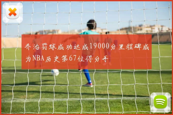 乔治罚球成功达成19000分里程碑成为NBA历史第67位得分手